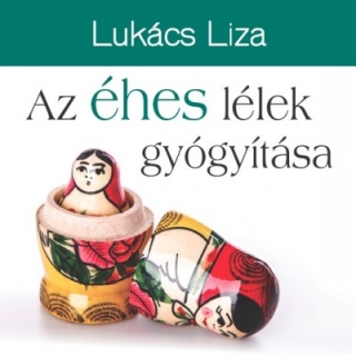 Lukács Liza - Az éhes lélek gyógyítása