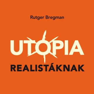 Rutger Bregman - Utópia realistáknak